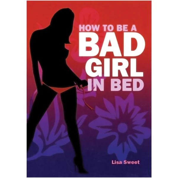 How to be a Bad Girl in Bed